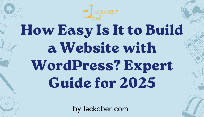 How Easy Is It to Build a Website with WordPress? Expert Guide for 2025